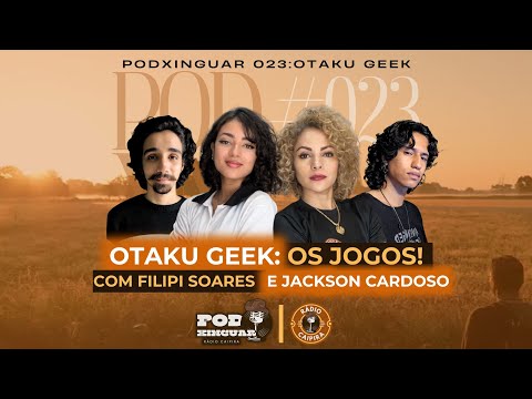 Podxinguar #023 - Otaku Geek : Os Jogos - com: Filipi Soares e Jackson Cardoso