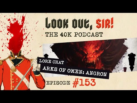 Look Out, Sir! 40k Podcast 153 - The Lion & Arks of Omen: Angron