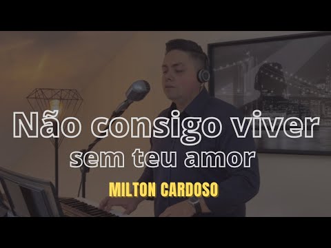 Não consigo viver sem teu amor - Milton Cardoso | COVER (Ednaldo Mendes) @cancoesdeamor