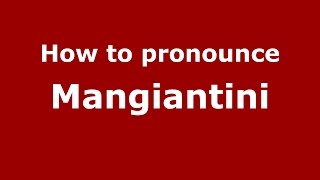 How to pronounce Mangiantini