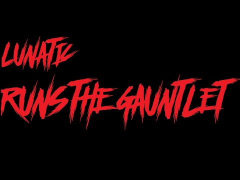 Lunatic Runs The Gauntlet