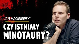 JAN MACIEJEWSKI: CZY ISTNIAŁY MINOTAURY?