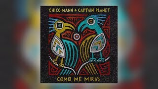 Chico Mann & Captain Planet - Como Me Miras (Official Audio)