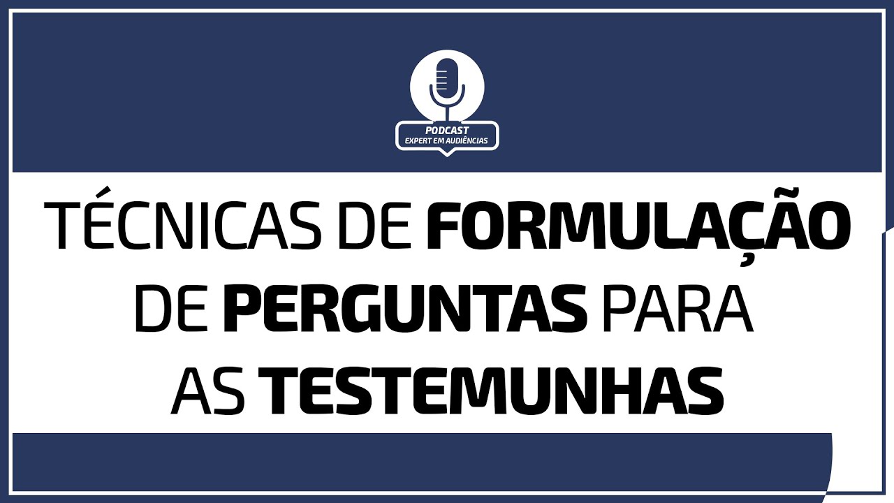Técnicas de formulação de perguntas para as testemunhas