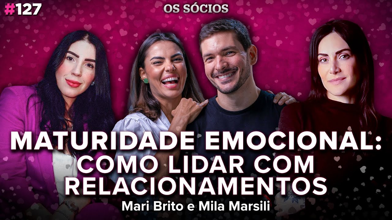 MATURIDADE EMOCIONAL: COMO LIDAR COM RELACIONAMENTOS (Mari Brito e Mila Marsili) | Os Sócios 127