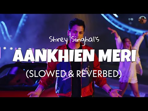 Aankhein Meri [Slowed + Reverb] - Shrey Singhal | Lofi edits