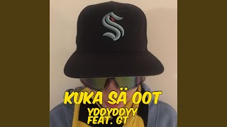 Yddyddyy - Kuka Sä Oot Feat Gt