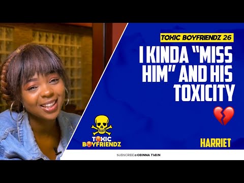 TOXIC BOYFRIENDZ /ep.26/ : I kinda "miss him" and his Toxicity - Harriet.