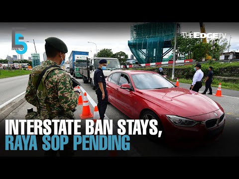 EVENING 5: Interstate ban remains, Raya SOPs pending