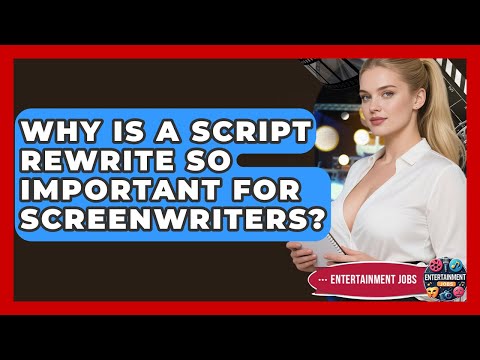 Why Is A Script Rewrite So Important For Screenwriters? - Entertainment Jobs