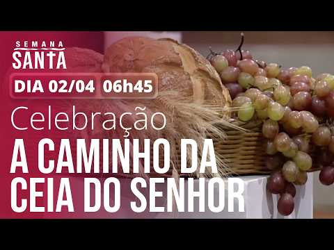 Quinta-feira Santa | Celebração A Caminho da Ceia do Senhor 