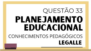Questão 33 - Conhecimentos Pedagógicos - Planejamento Educacional - INSTITUTO LEGALLE 