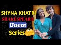 Shyna Khatri And Shakespeare Uncut Series Confusion Don T Miss