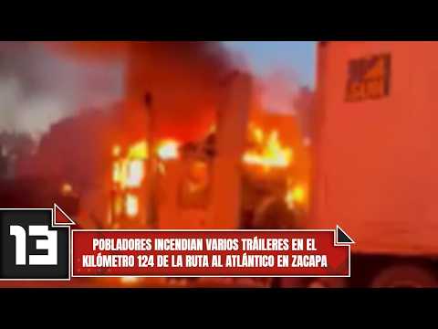 Pobladores incendian varios tráileres en el kilómetro 124 de la ruta al Atlántico en Zacapa