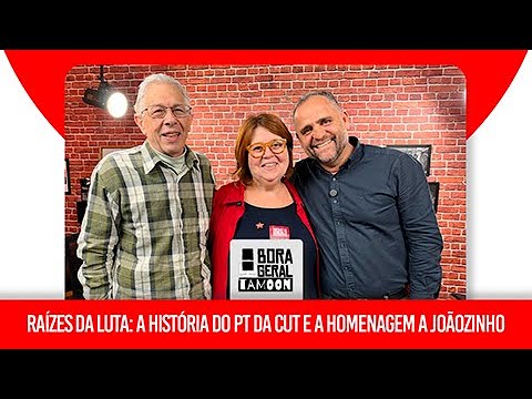 As Origens do PT e da CUT: Memórias, Lutas e Homenagens | Bora Geral 04/07