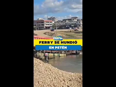 FERRY SE HUNDIÓ EN PETÉN