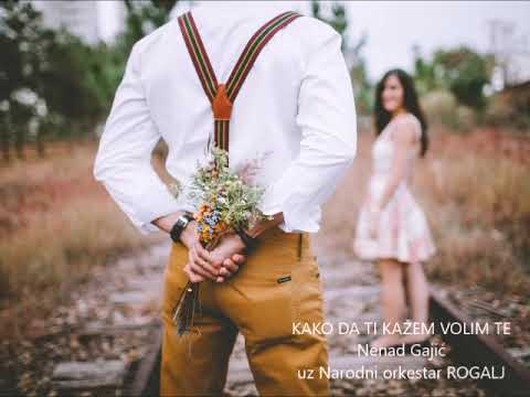 KAKO DA TI KAŽEM VOLIM TE - NENAD GAJIĆ uz Narodni orkestar ROGALJ