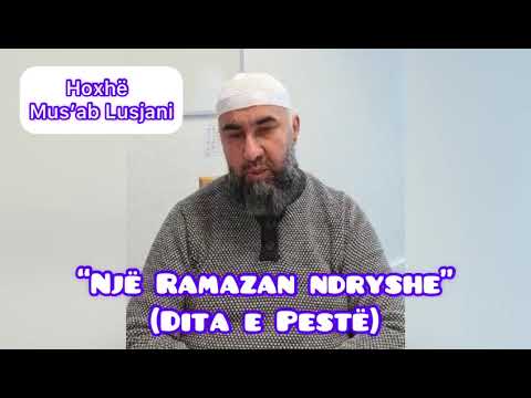 Ligjeratat e Ramazanit “Një Ramazan ndryshe” - Dita e Pestë | Hoxhë Mus’ab Lusjani
