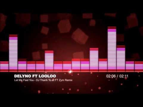 Delyno Ft Looloo - Let Me Feel You (DJ Thanh To.et FT Zym Remix)