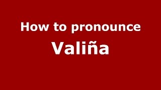 How to pronounce Valiña