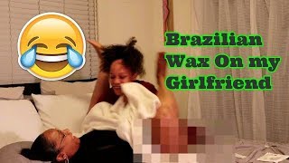 Brazilian Wax on my Girlfriend - MUST WATCH Hilarious!!!!