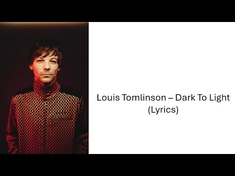 Louis Tomlinson - Dark To Light (Lyrics)