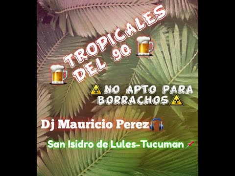 Tropicales Del 90✘NO APTO PARA BORRACHOS✘Dj M@uricio Perez✘Lules-Tuc.