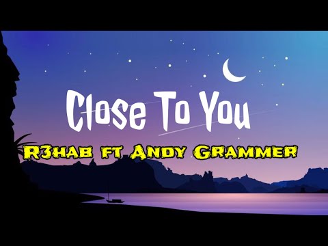 Close to You - Andy Grammer ft R3hab (lyrics)