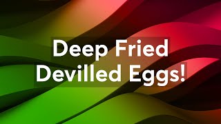 Deep Fried Devilled Eggs!