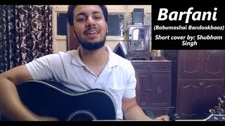 Barfani | Armaan Malik | Babumoshai Bandookbaaz | Short cover by Shubham Singh