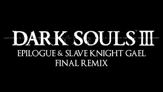 Dark Souls 3 - Epilogue &amp; Slave Knight Gael Remix &quot;Journey&#39;s End&quot;