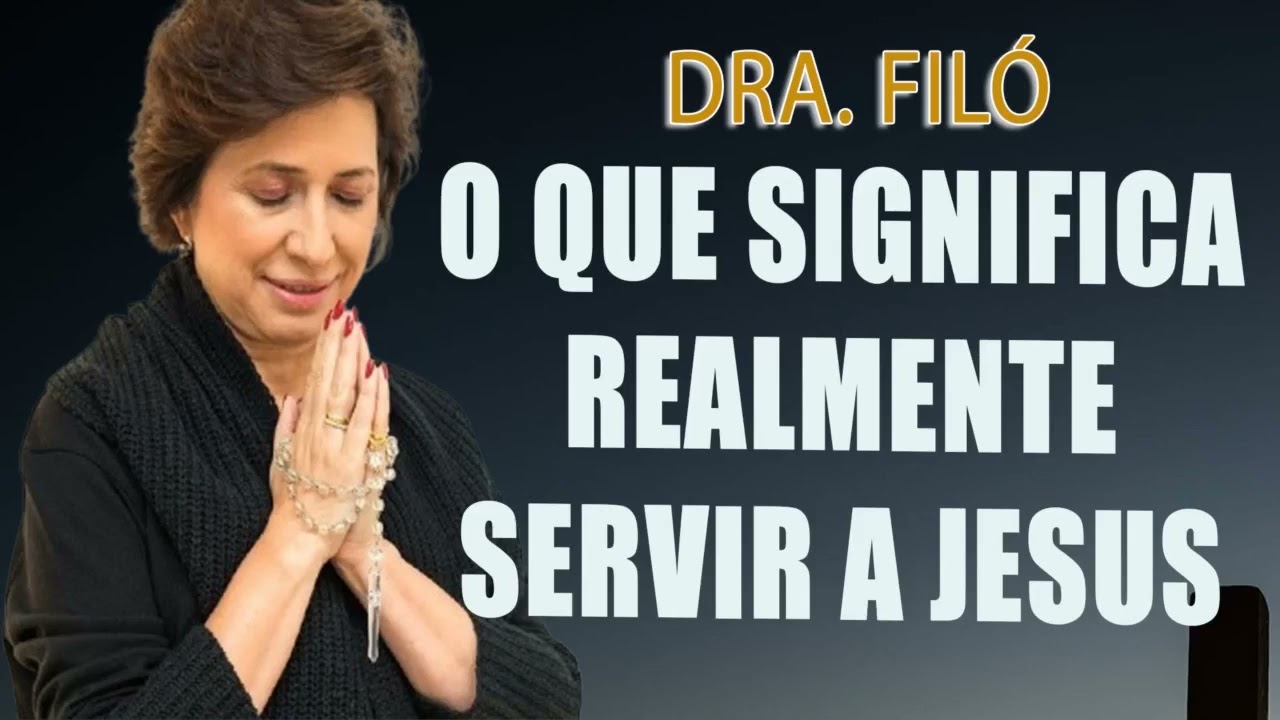 O que Significa Realmente Servir a Jesus - Dra Filó