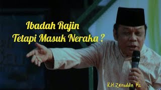 Download lagu Ibadah Rajin Tetapi Masuk Neraka | KH.Zainuddin MZ mp3