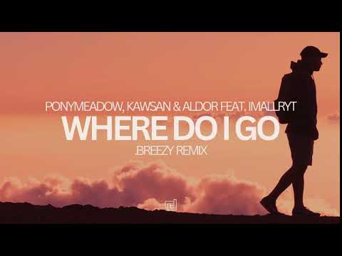 Ponymeadow, KAWSAN & Aldor feat. imallryt - Where Do I Go (.breezy Remix)