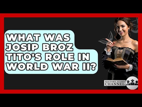 What Was Josip Broz Tito's Role In World War II? - History Icons Channel