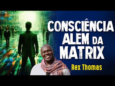 CONSCIÊNCIA ALÉM da MATRIX - O FUTURO  - Rex Thomas