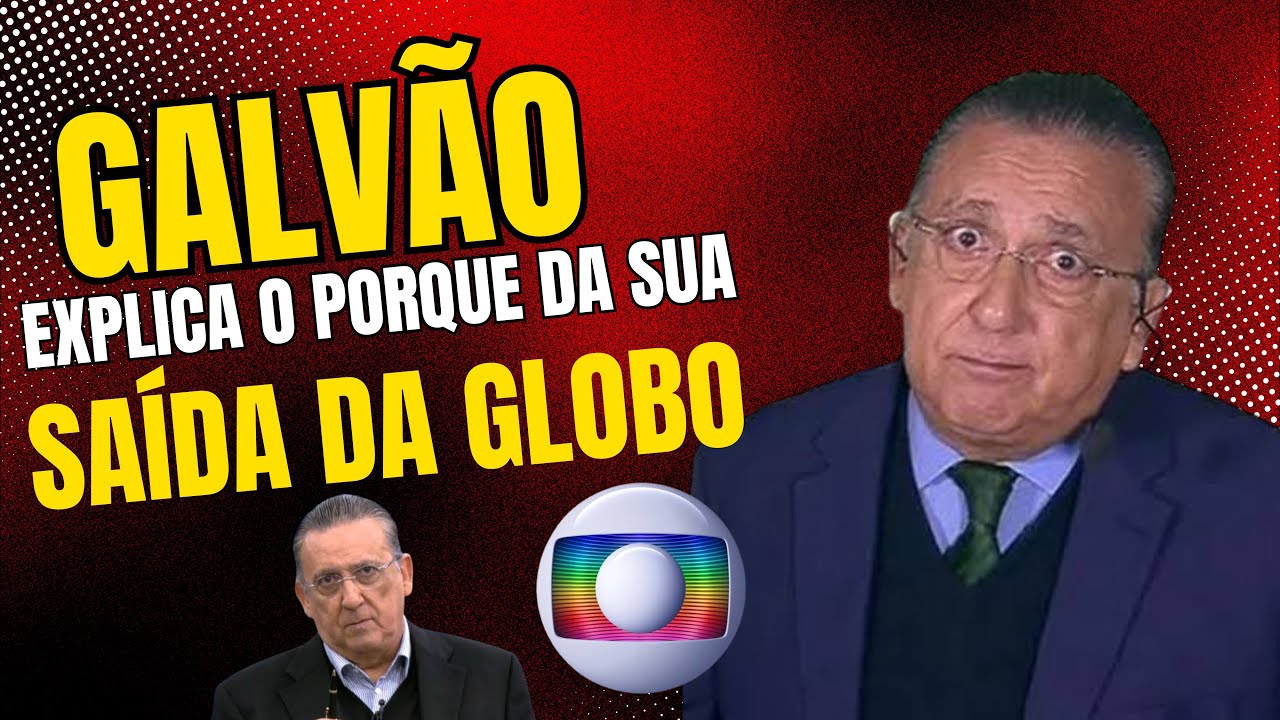 GALVÃO EXPLICA O PORQUE DA SUA SAÍDA DA GLOBO
