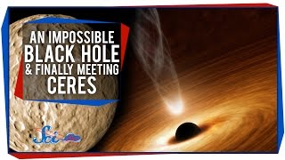 An Impossible Black Hole, and Finally Meeting Ceres