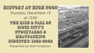 History at High Noon: The Rise & Fall of Sioux City’s Stockyards and Meatpacking Industry: 1868-2002