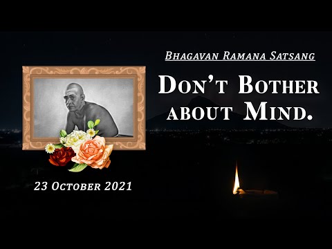 311. Bhagavan Ramana Satsang - Don't Bother About Mind.