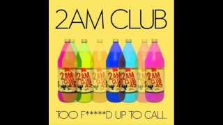 2AM Club Too F&#39;d up to Call