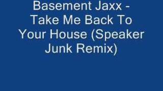 Basement Jaxx - Take Me Back To Your House (Speaker Junk )
