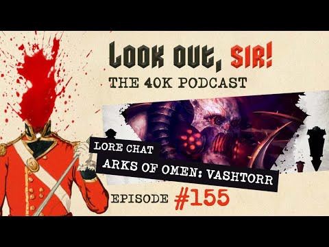 Look Out, Sir! 40k Podcast 155 - 9th Edition Retrospective & Arks of Omen Vashtorr