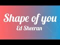 Shape of you ( LYRICS ) - Ed Sheeran