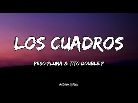 Peso Pluma & Tito Double P - Los Cuadros | Letra / Lyrics