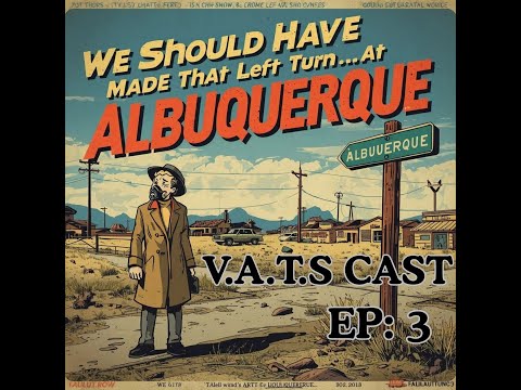 VATS Cast EP 3 VATS Cast EP3  We Should Have Made That Left Turn At Albuquerque