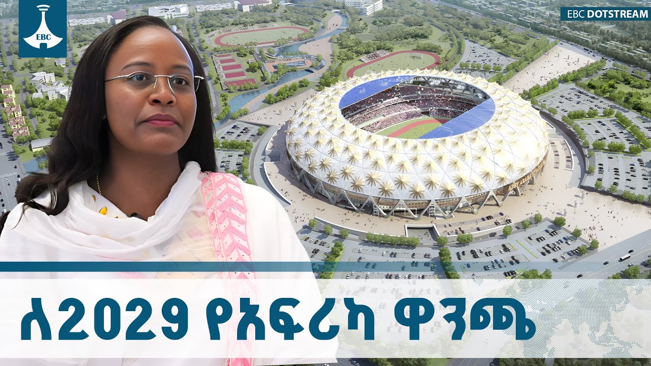 የ2029 የአፍሪካ ዋንጫን ለማዘጋጀት እየተገነቡ ያሉ ስታዲየሞች ETV | EBC | EBCDOTSTREAM