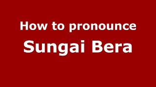 How to pronounce Sungai Bera