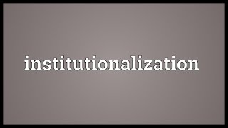 Institutionalization Meaning