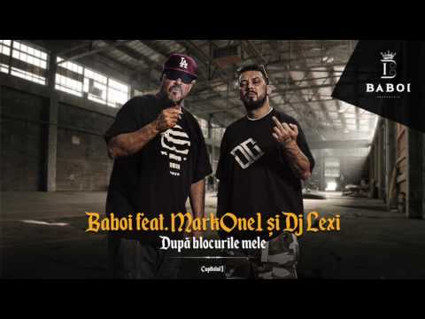Baboi feat. MarkOne1 & DJ Lexi - Dupa blocurile mele...
